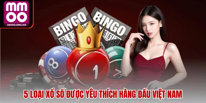 5 loại xổ số được yêu thích hàng đầu Việt Nam 5 loại xổ số được yêu thích hàng đầu Việt Nam