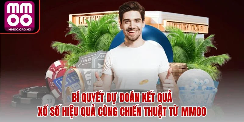 Bí Quyết Dự Đoán Kết Quả Xổ Số Hiệu Quả Cùng Chiến Thuật Từ MMOO
