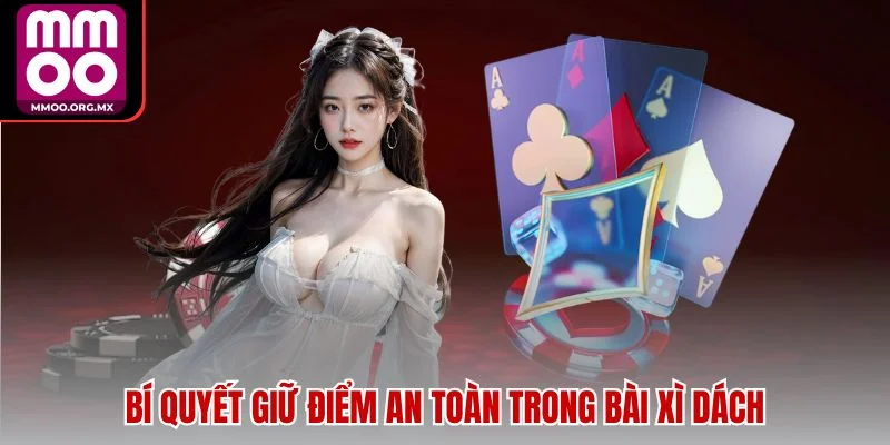 Bí quyết giữ điểm an toàn trong bài xì dách Bí quyết giữ điểm an toàn trong bài xì dách