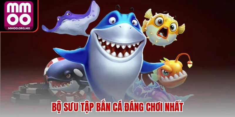 Bộ sưu tập bắn cá đáng chơi nhất Bộ sưu tập bắn cá đáng chơi nhất