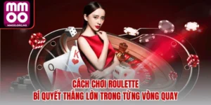 Cách Chơi Roulette - Bí Quyết Thắng Lớn Trong Từng Vòng Quay