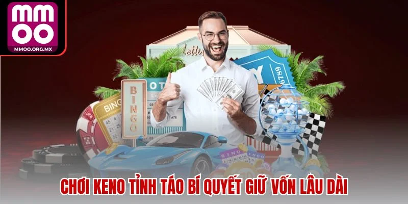Chơi Keno tỉnh táo bí quyết giữ vốn lâu dài Chơi Keno tỉnh táo bí quyết giữ vốn lâu dài