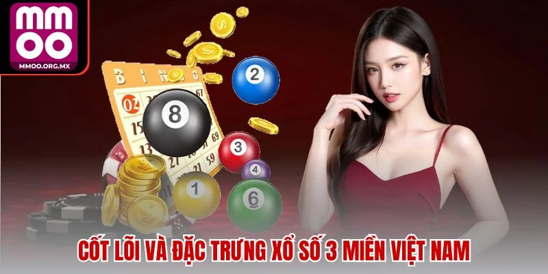 Cốt lõi và đặc trưng xổ số 3 miền Việt Nam Cốt lõi và đặc trưng xổ số 3 miền Việt Nam