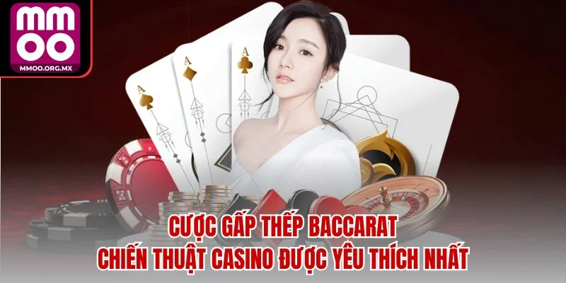 Cược Gấp Thếp Baccarat – Chiến Thuật Casino Được Yêu Thích Nhất Cược Gấp Thếp Baccarat – Chiến Thuật Casino Được Yêu Thích Nhất