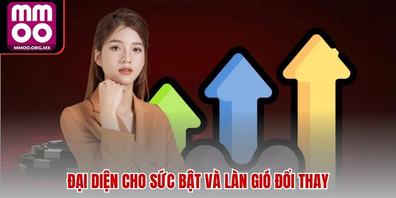 Đại diện cho sức bật và làn gió đổi thay Đại diện cho sức bật và làn gió đổi thay