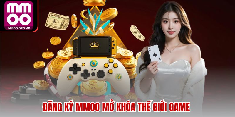Đăng ký MMOO mở khóa thế giới game Đăng ký MMOO mở khóa thế giới game
