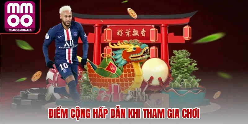 Điểm cộng hấp dẫn khi tham gia chơi Điểm cộng hấp dẫn khi tham gia chơi