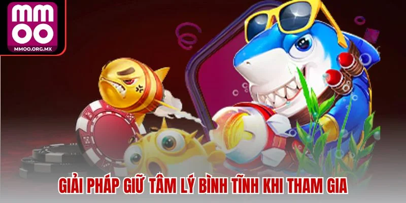 Giải pháp giữ tâm lý bình tĩnh khi tham gia Giải pháp giữ tâm lý bình tĩnh khi tham gia
