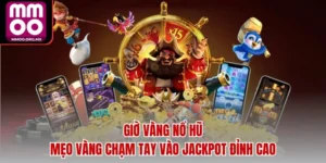 Giờ Vàng Nổ Hũ - Mẹo Vàng Chạm Tay Vào Jackpot Đỉnh Cao