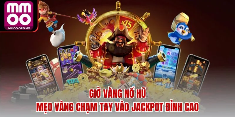 Giờ Vàng Nổ Hũ - Mẹo Vàng Chạm Tay Vào Jackpot Đỉnh Cao Giờ Vàng Nổ Hũ - Mẹo Vàng Chạm Tay Vào Jackpot Đỉnh Cao