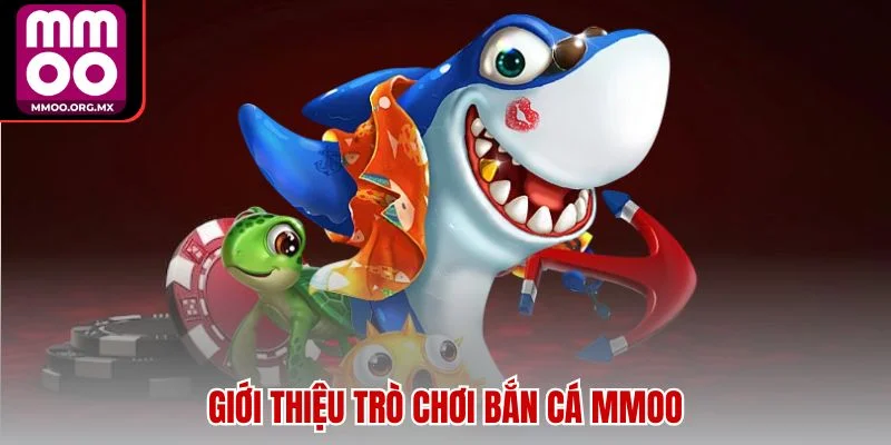 Giới thiệu trò chơi bắn cá MMOO Giới thiệu trò chơi bắn cá MMOO