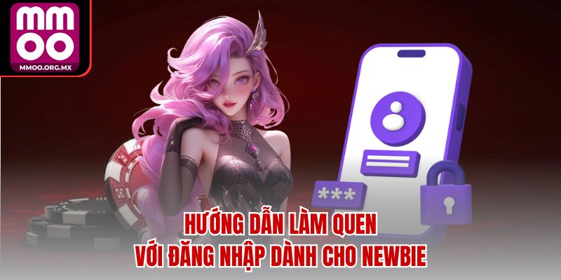 Hướng dẫn làm quen với đăng nhập dành cho newbie Hướng dẫn làm quen với đăng nhập dành cho newbie