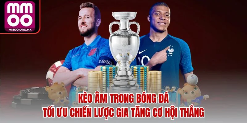 Kèo Âm Trong Bóng Đá - Tối Ưu Chiến Lược Gia Tăng Cơ Hội Thắng Kèo Âm Trong Bóng Đá - Tối Ưu Chiến Lược Gia Tăng Cơ Hội Thắng