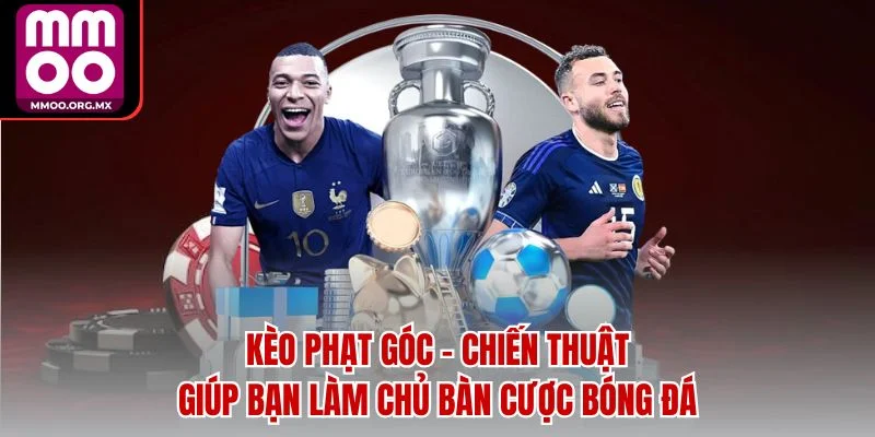 Kèo Phạt Góc – Chiến Thuật Giúp Bạn Làm Chủ Bàn Cược Bóng Đá