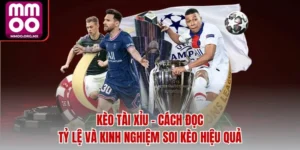 Kèo Tài Xỉu - Cách Đọc Tỷ Lệ và Kinh Nghiệm Soi Kèo Hiệu Quả
