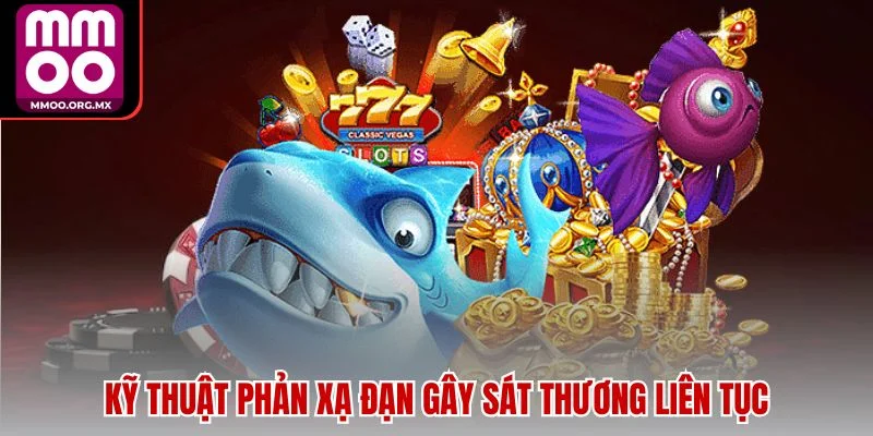 Kỹ thuật phản xạ đạn gây sát thương liên tục Kỹ thuật phản xạ đạn gây sát thương liên tục