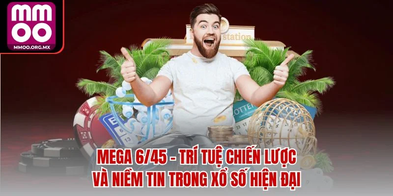Mega 6/45 - Trí Tuệ Chiến Lược Và Niềm Tin Trong Xổ Số Hiện Đại Mega 6/45 - Trí Tuệ Chiến Lược Và Niềm Tin Trong Xổ Số Hiện Đại