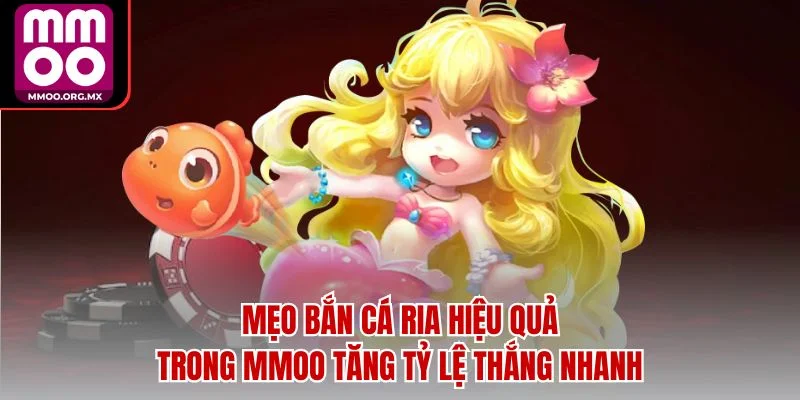 Mẹo Bắn Cá Ria Hiệu Quả Trong MMOO Tăng Tỷ Lệ Thắng Nhanh Mẹo Bắn Cá Ria Hiệu Quả Trong MMOO Tăng Tỷ Lệ Thắng Nhanh