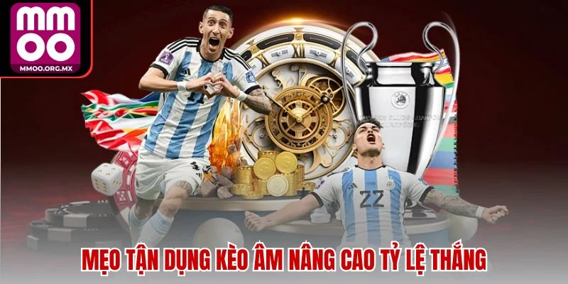 Mẹo tận dụng kèo âm nâng cao tỷ lệ thắng Mẹo tận dụng kèo âm nâng cao tỷ lệ thắng