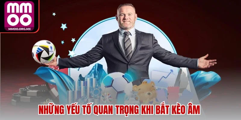 Những yếu tố quan trọng khi bắt kèo âm Những yếu tố quan trọng khi bắt kèo âm