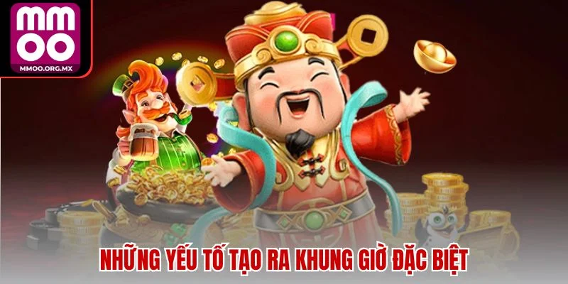 Những yếu tố tạo ra khung giờ đặc biệt Những yếu tố tạo ra khung giờ đặc biệt