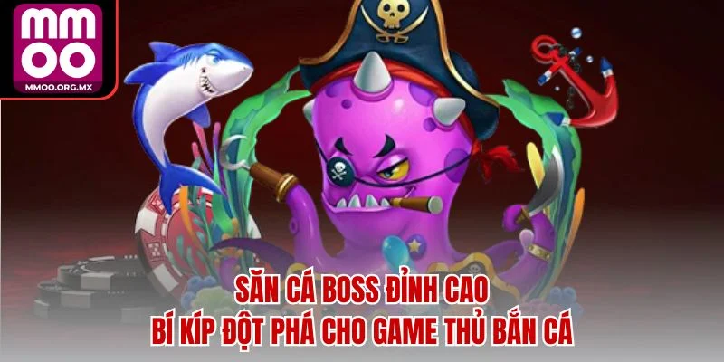 Săn Cá Boss Đỉnh Cao - Bí Kíp Đột Phá Cho Game Thủ Bắn Cá Săn Cá Boss Đỉnh Cao - Bí Kíp Đột Phá Cho Game Thủ Bắn Cá