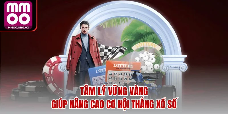 Tâm lý vững vàng giúp nâng cao cơ hội thắng xổ số