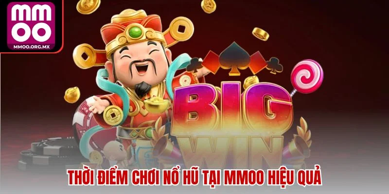 Thời điểm chơi nổ hũ tại MMOO hiệu quả Thời điểm chơi nổ hũ tại MMOO hiệu quả