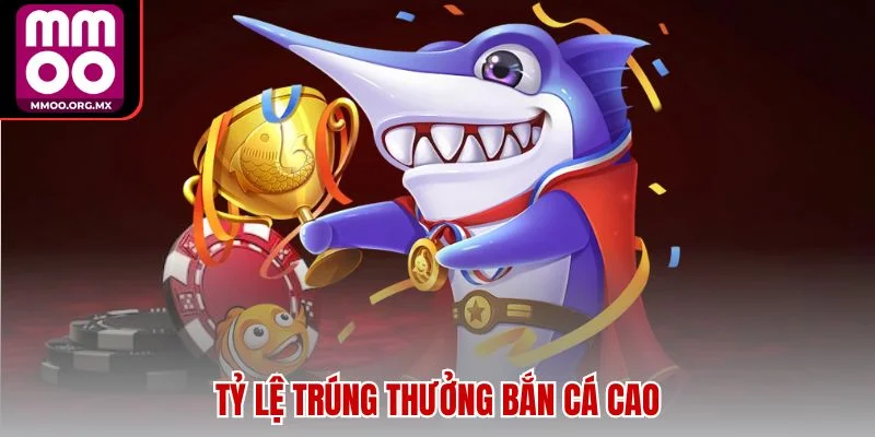 Tỷ lệ trúng thưởng bắn cá cao Tỷ lệ trúng thưởng bắn cá cao